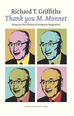 'Thank You M. Monnet': Essays on the History of European Integration by Griffiths, Richard