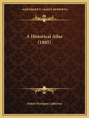 A Historical Atlas (1885) by Labberton, Robert Henlopen