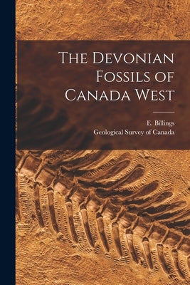 The Devonian Fossils of Canada West [microform] by Billings, E. (Elkanah) 1820-1876