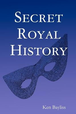 Secret Royal History by Bayliss, Ken