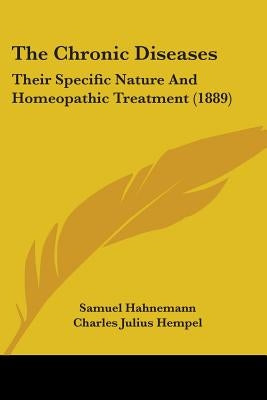 The Chronic Diseases: Their Specific Nature And Homeopathic Treatment (1889) by Hahnemann, Samuel