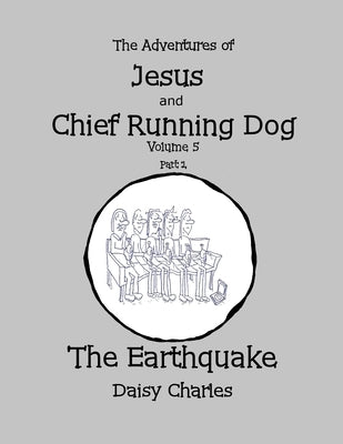 The Adventures of Jesus and Chief Running Dog, Volume 5, Part 1: The Earthquake by Charles, Daisy