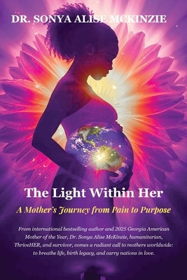 The Light Within Her: A Mother's Journey from Pain to Purpose by McKinzie, Sonya Alise