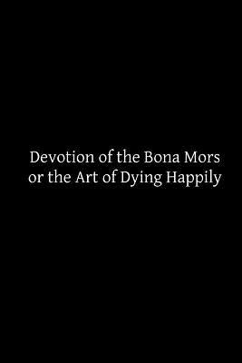 Devotion of the Bona Mors: or the Art of Dying Happily by Hermenegild Tosf, Brother