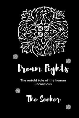 Dream Fights: The untold tale of the Human unconscious by Seeker, The