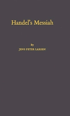 Handel's Messiah: Origins, Composition, Sources; Second Edition by Larsen, Jens Peter
