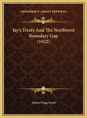 Jay's Treaty And The Northwest Boundary Gap (1922) by Bemis, Samuel Flagg