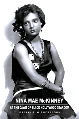 Nina Mae McKinney: At the Dawn of Black Hollywood Stardom by Witherspoon, Dabian T.