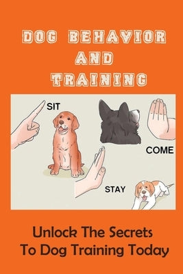 Dog Behavior And Training: Unlock The Secrets To Dog Training Today: Puppy Training by Sokolowich, Otis