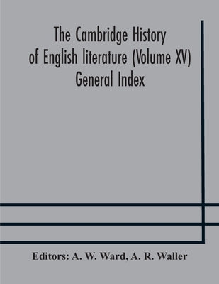 The Cambridge History Of English Literature (Volume Xv) General Index by A W Ward