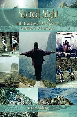 Sacred Sight: In the Footsteps of Our Ancestors: A Journey of Self-Discovery by Liberty, Gayanne