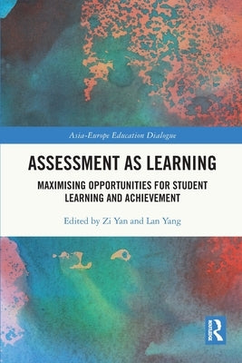 Assessment as Learning: Maximising Opportunities for Student Learning and Achievement by Yan, Zi