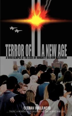 Terror of a New Age: A Vivid Glimpse at the State of Humanity in a New Millennium by Hollancid, Cleran