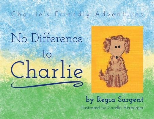 No Difference To Charlie: Charlie's Friendly Adventures by Sargent, Regia