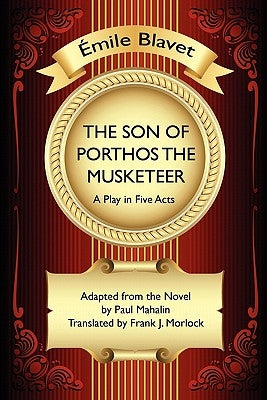 The Son of Porthos the Musketeer: A Play in Five Acts by Blavet, Emile
