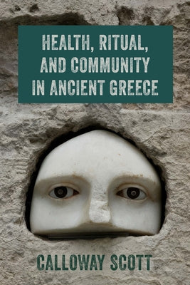 Health, Ritual, and Community in Ancient Greece by Scott, Calloway