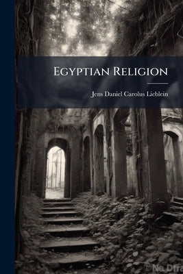 Egyptian Religion by Lieblein, Jens Daniel Carolus