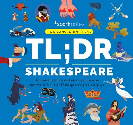 Tl;dr Shakespeare: Dynamically Illustrated Plot and Character Summaries for 12 of Shakespeare's Greatest Plays by Sparknotes