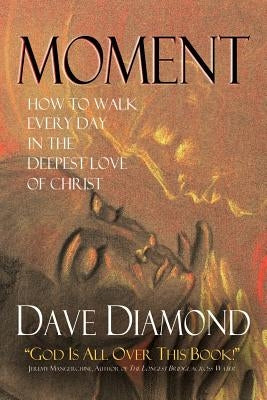 Moment: How to Walk Every Day in the Deepest Love of Christ by Diamond, Dave