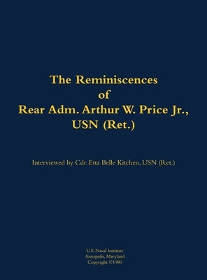 The Reminiscences of Rear Adm. Arthur W. Price Jr., USN (Ret.): 1920-2007 by Price, Arthur W.