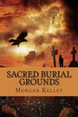 Sacred Burial Grounds: An FBI Thriller by Kelley, Morgan
