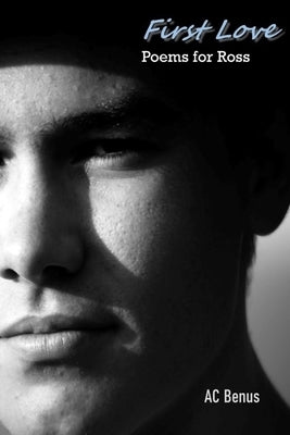 First Love: Poems for Ross by Benus, Ac
