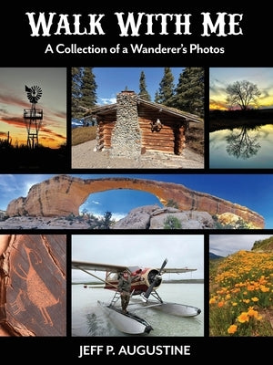 Walk with Me: A Collection of a Wanderer's Photos by Augustine, Jeff P.