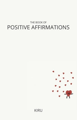 The Book of Positive Affirmations: Simplified by Kiru
