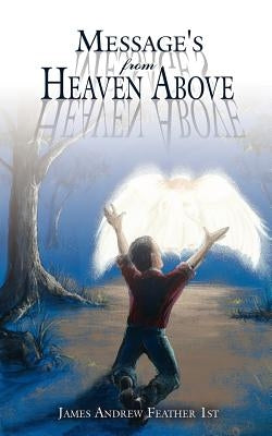 Message's From Heaven Above by Feather 1st, James Andrew