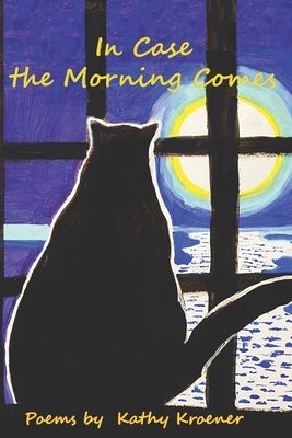 In Case the Morning Comes: Poems by Kroner, Kathy