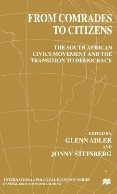 From Comrades to Citizens: The South African Civics Movement and the Transition to Democracy by Adler, G.