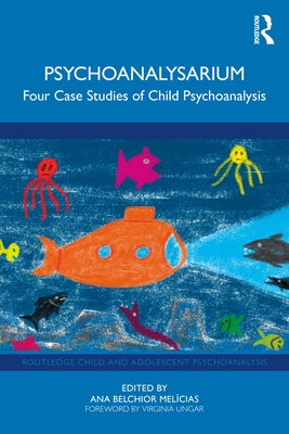 Psychoanalysarium: Four Case Studies of Child Psychoanalysis by Belchior Melícias, Ana