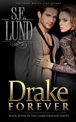 Drake Forever: Book Seven in the Unrestrained Series by Lund, S. E.