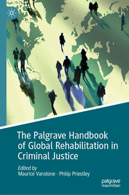 The Palgrave Handbook of Global Rehabilitation in Criminal Justice by Vanstone, Maurice