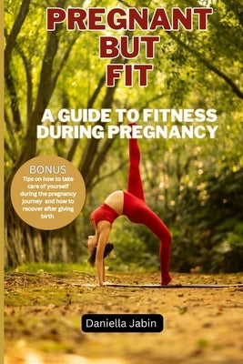 Pregnant But Fit: A Guide to Fitness During Pregnancy by Jabin, Daniella