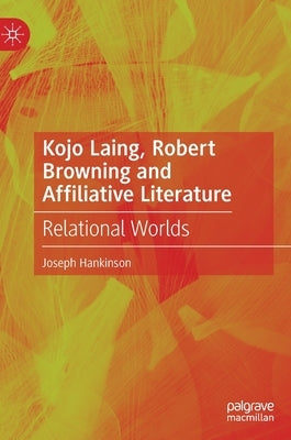 Kojo Laing, Robert Browning and Affiliative Literature: Relational Worlds by Hankinson, Joseph