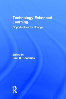 Technology Enhanced Learning: Opportunities for Change by Goodman, Paul S.