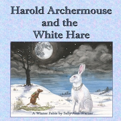 Harold Archermouse and the White Hare: A Winter Fable by Warner, Sally-Ann