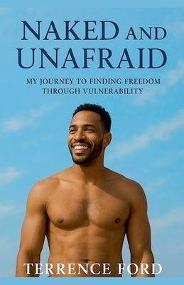 Naked and Unafraid: My Journey to Finding Freedom Through Vulnerability by Ford, Terrence