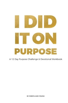 I DID IT ON PURPOSE - 12 Day Devotional Workbook *Full Color* by Young, Robyn-Ann