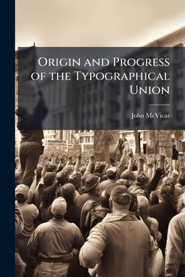 Origin and Progress of the Typographical Union by McVicar, John