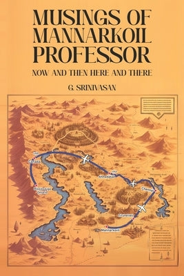 Musings of Mannarkoil Professor: Now and then here and there by Srinivasan, Gopalan