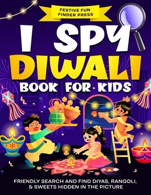 I Spy Diwali Book for Kids: Friendly Search and Find Diyas, Rangoli, & Sweets Hidden in the Picture: A Cute Gift for the Festival of Lights by Finder Press, Festive Fun