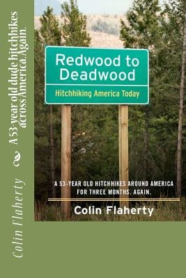 Redwood to Deadwood: A 53-year old dude hitchhikes across America. Again. by Flaherty, Colin