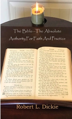 The Bible: The Absolute Authority for Faith and Practice by Dickie, Robert