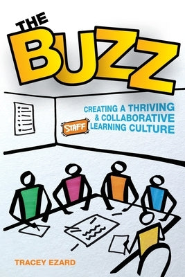 The Buzz: Creating a Thriving and Collaborative Staff Learning Culture by Ezard, Tracey