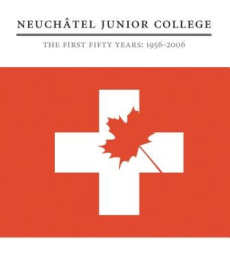 Neuchâtel Junior College: The First Fifty Years: 1956-2006 by Junior College, Neuchâtel