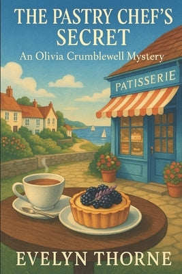 The Pastry Chef's Secret: An Olivia Crumblewell Mystery by Thorne, Evelyn