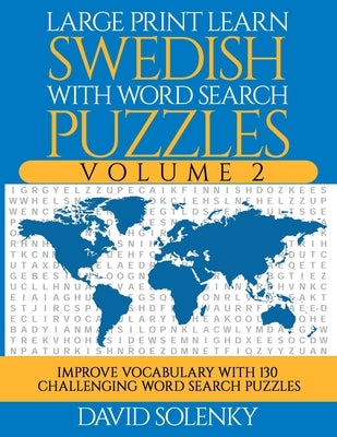 Large Print Learn Swedish with Word Search Puzzles Volume 2: Learn Swedish Language Vocabulary with 130 Challenging Bilingual Word Find Puzzles for Al by Solenky, David