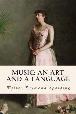 Music: An Art and a Language by Spalding, Walter Raymond